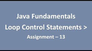Assignment - 13 || Loop Control Statements || Java Fundamentals || NxtWave || CCBP
