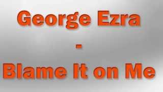 George Ezra - Blame It On Me Lyrics