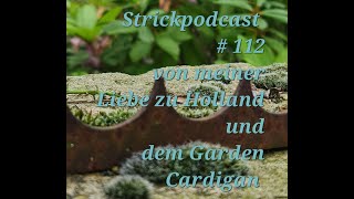 Strickpodcast #112 Von meiner Liebe zu Holland und dem Garden Cardigan