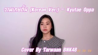 วาฬเกยตื้น (Korean Ver.Kyutae Oppa) Cover By Tarwaan BNK48 #ระวังโดนตก !