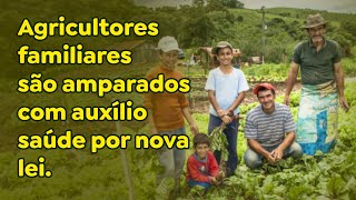 Agricultores familiares são amparados com auxílio saúde por nova lei.