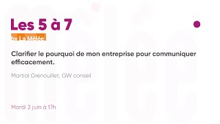 Les 5 à 7 : Clarifier le pourquoi de mon entreprise pour communiquer efficacement