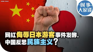 时事大家谈：网红侮辱日本游客事件发酵，中国反思民族主义？