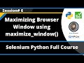 Maximizing Browser Window using maximize_window() command (Selenium Python - Session 6)