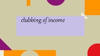 clubbing of income under income tax act (sec 60 to  sec 64 income tax act)