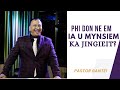 Phi don ne em ia U Mynsiem ka jingieit? | Pastor Bantei Potternet tv Khubor Step 2023