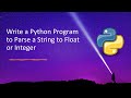Write a Python Program to Parse a String to Float or Integer