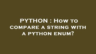 PYTHON : How to compare a string with a python enum?
