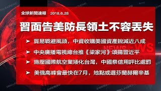 直播：習近平面告美國防長：領土一寸也不能丟；貿易戰避風頭，中資收購美國資產縮手；《梁家河》給習近平抹粉；北京祭“信用評比扣分”施壓外國航空（《全球新聞連報》2018年6月28日第二次播報）