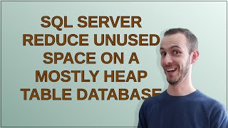 Dba: SQL Server reduce unused space on a mostly heap table database
