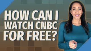 How can I watch CNBC for free?