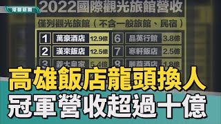 龍頭換人當|2022高雄觀光飯店營收洗牌 冠軍營運甫二年