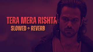 Tera Mera Rishta [Slowed Reverb] - Mustafa Zahid | Awarapan | Emraan Hashmi