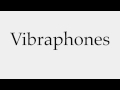 How to Pronounce Vibraphones