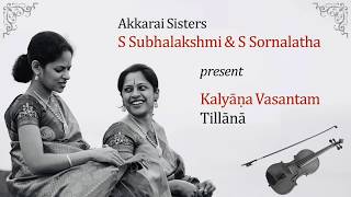 Akkarai Sisters - Kalyanavasantam Tillana - A Composition of Chitravina Sri N Ravikiran