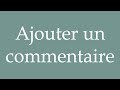 how to pronounce ajouter un commentaire add a comment correctly in french