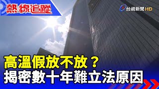 高溫假放不放？  揭密數十年難立法原因【熱線追蹤】