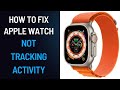 How to Fix Apple Watch Not Tracking Activity