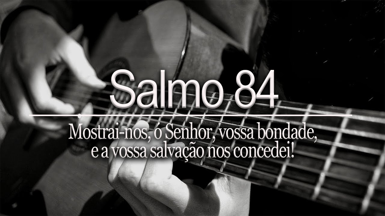 Salmo 84 - Mostrai-nos, ó Senhor, Vossa Bondade, E A Vossa Salvação Nos ...