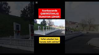 Azərbaycanda QƏBİRİSTANLIQ OLMAYAN ŞƏHƏR