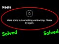 Fix we're sorry but something went wrong please try again instagram reels