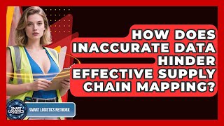 How Does Inaccurate Data Hinder Effective Supply Chain Mapping? - Smart Logistics Network