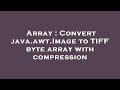 Array : Convert java.awt.Image to TIFF byte array with compression