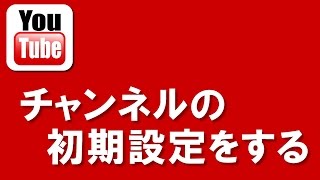 YouTubeの使い方：チャンネル初期設定