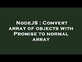 NodeJS : Convert array of objects with Promise to normal array