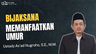 Bijaksana Memanfaatkan Umur | Ustadz As’ad Nugroho, S.E., M.M.