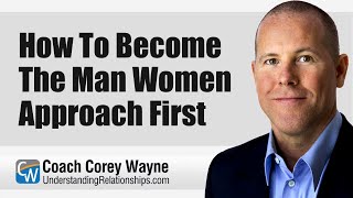 How To Become The Man Women Approach First