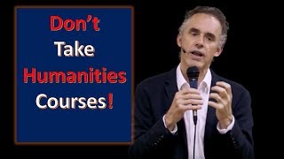 Don't Take Humanities Courses! - Jordan Peterson