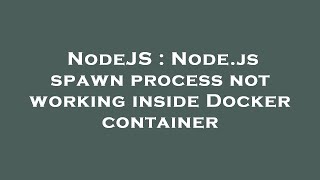 NodeJS : Node.js spawn process not working inside Docker container