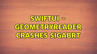 SwiftUI - GeometryReader crashes SIGABRT (2 Solutions!!)