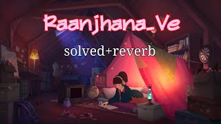 Raanjhana Ve - Soham Naik & Antara Mitra Song | Slowed And Reverb Lofi Mix
