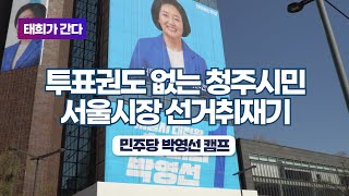 태희가간다ㅣ투표권도 없는 청주시민 서울시장 선거취재기ㅣ민주당 박영선 캠프