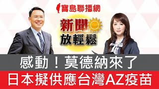 感動！莫德納來了、《產經》日本擬供應台灣AZ疫苗 快則6月實現│【新聞放輕鬆】汪潔民\u0026簡余晏 主持20210528