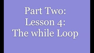 Part 2: Lesson 4: The while Loop