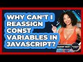 Why Can't I Reassign Const Variables In JavaScript? - JavaScript Toolkit