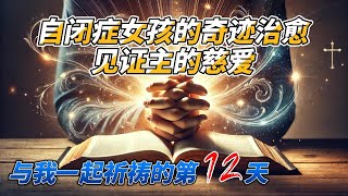 自闭症女孩的奇迹治愈 | 见证主的慈爱  | 与我一起祈祷的第12天