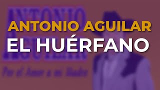 Antonio Aguilar - El Huérfano (Audio Oficial)