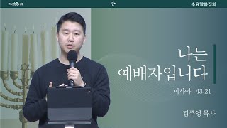 [20250212 수요말씀집회] 나는 예배자입니다 / 이사야 43:21 | 김주영 목사