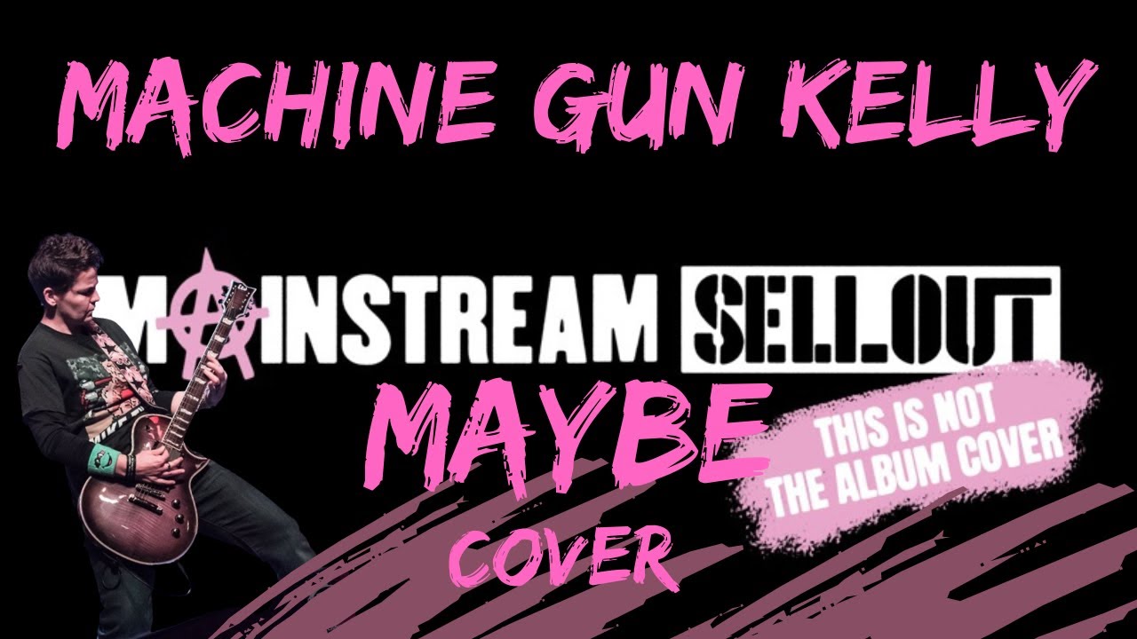 MGK Maybe Guitar Cover Machine Gun Kelly Mainstream Sellout Ft Bring Me ...