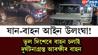 ৰাজপথত আইন উলংঘা কৰাৰ অভিযোগ খোদ আৰক্ষীৰ বিৰুদ্ধে। আৰক্ষীৰ বাহনেৰে আন এখন বাহনৰ ভয়ংকৰ সংঘৰ্ষ