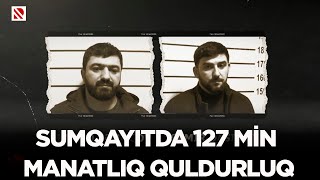 Sumqayıtda 127 min manatlıq quldurluq