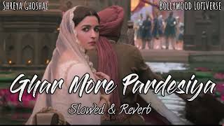 Ghar More Pardesiya (Slowed+Reverb) | Shreya Ghoshal | Vaishali Mhade | Kalank | Bollywood LofiVerse