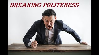 breaking politeness