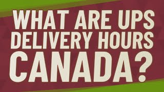 What are UPS delivery hours Canada?