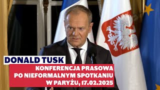 Donald Tusk: Konferencja prasowa po nieformalnym spotkaniu w Paryżu, 17.02.2025