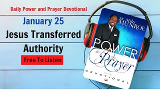 January 25 - Jesus Transferred Authority - POWER PRAYER By Dr. Myles Munroe